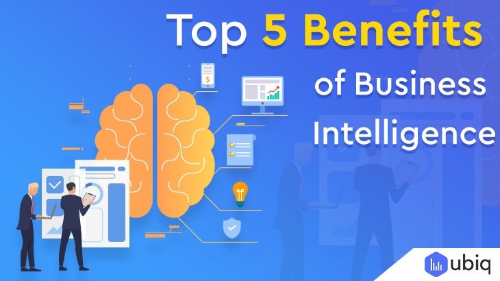 Top 5 Benefits Of Business Intelligence and how will it help you in your business.